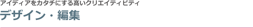 アイディアをカタチにする髙いクリエイティビティ